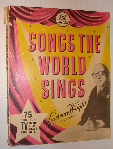 WRIGHT, LAWRENCE (NICHOLLS, HORATIO); - Songs the World Sings 1st (First) Volume - 75 Songs for T.V. , Radio, Film, Stage Producers
