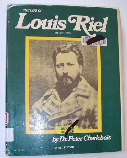 CHARLEBOIS, DR. PETER - The Life of Louie Riel in Pictures