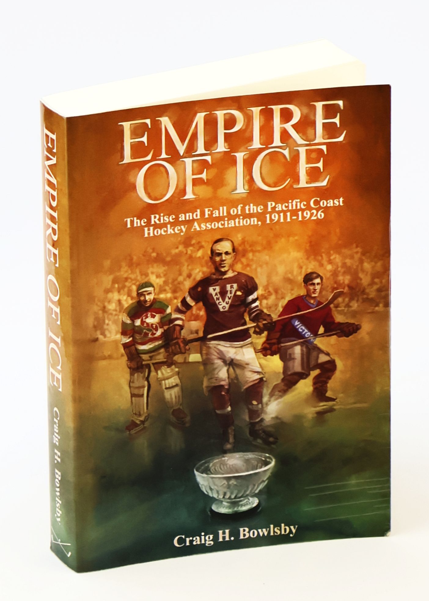 Image for Empire of Ice: The Rise and Fall of the Pacific Coast Hockey Association, 1911-1926 Empire of Ice: The Rise and Fall of the Pacific Coast Hockey Association, 1911-1926