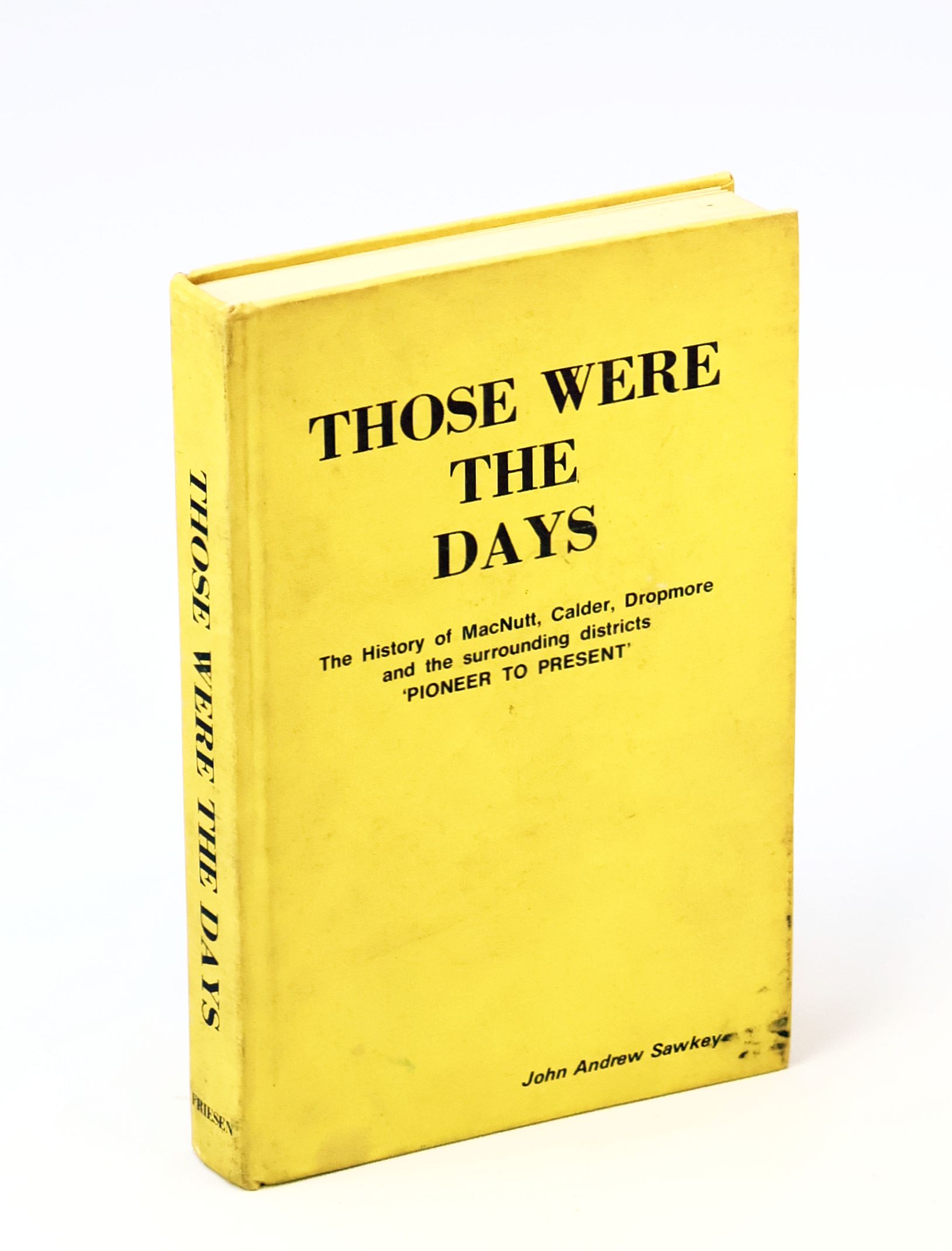 Those Were the Days - The History of MacNutt, Calder, Dropmore and the Surrounding Districts 'Pioneer to Present' [Saskatchewan Local History]
