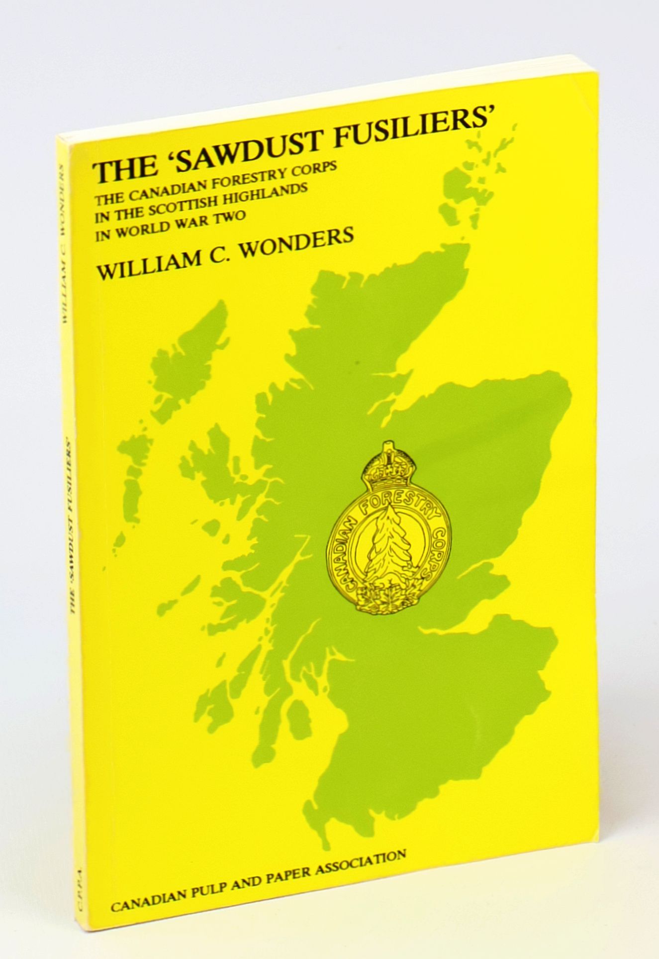 The 'Sawdust Fusiliers': The Canadian Forestry Corps in the Scottish Highlands in World War Two [WWII]
