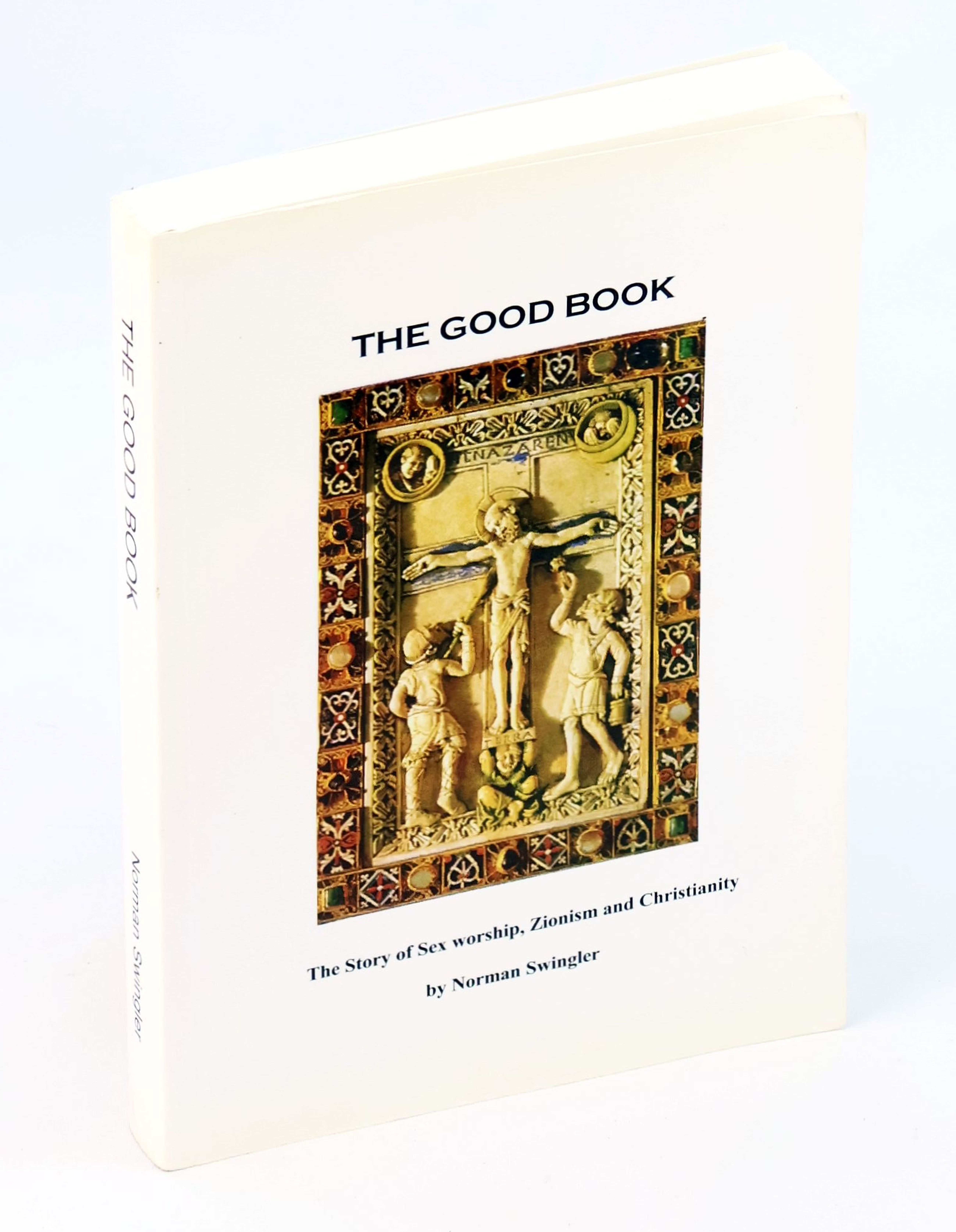 Image for The Good Book - The Story of Sex Worship, Zionism and Christianity The Good Book - The Story of Sex Worship, Zionism and Christianity