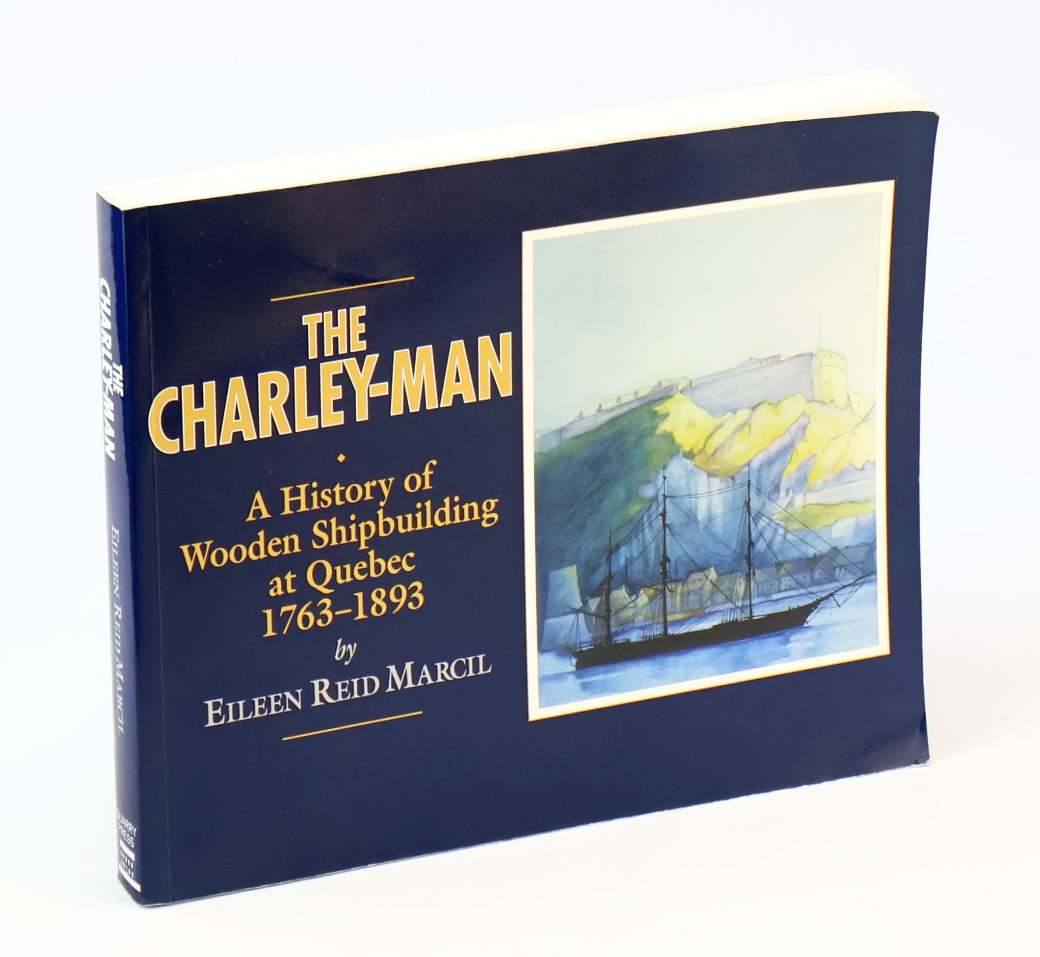 The Charley-Man: A History of Wooden Shipbuilding at Quebec 1763-1893
